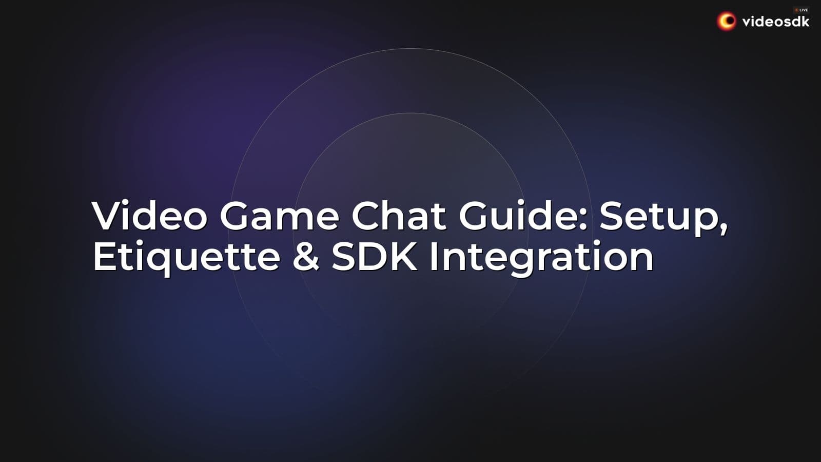 Video Game Chat Guide: Setup, Etiquette & SDK Integration Video Game Chat Guide: Setup, Etiquette & SDK Integration