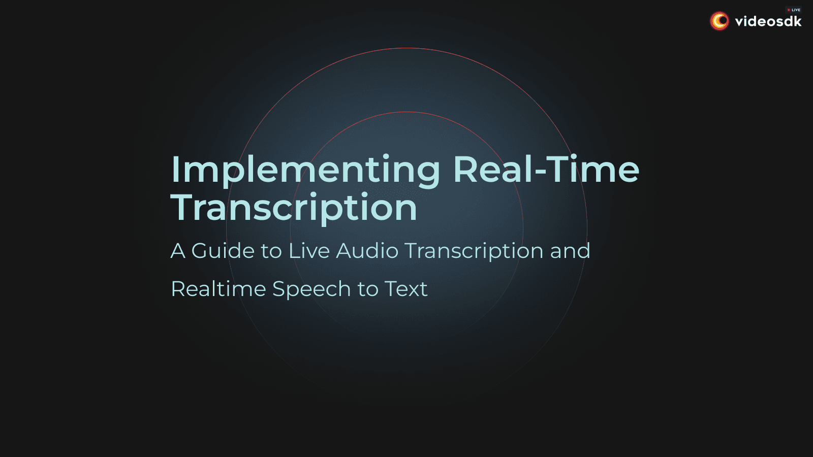 Implementing Real-Time Transcription: A Guide to Live Audio Transcription and Realtime Speech to Text