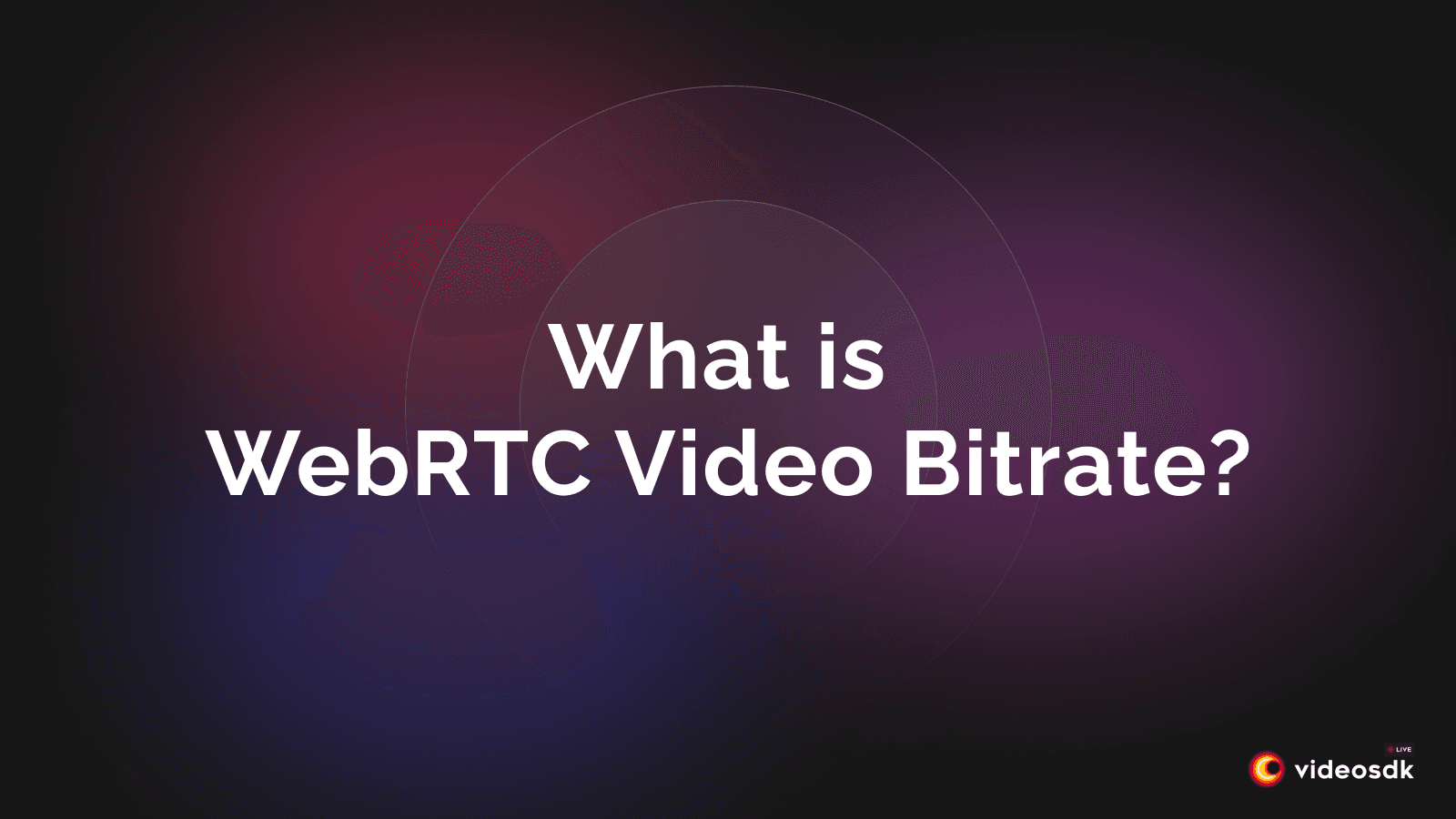 What is WebRTC Video Bitrate? How Does it Affect Video Quality?
