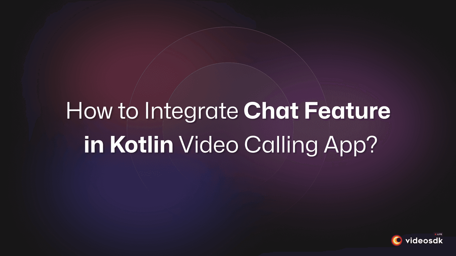 How to Integrate Chat Feature in Android(Kotlin) Video Calling App?