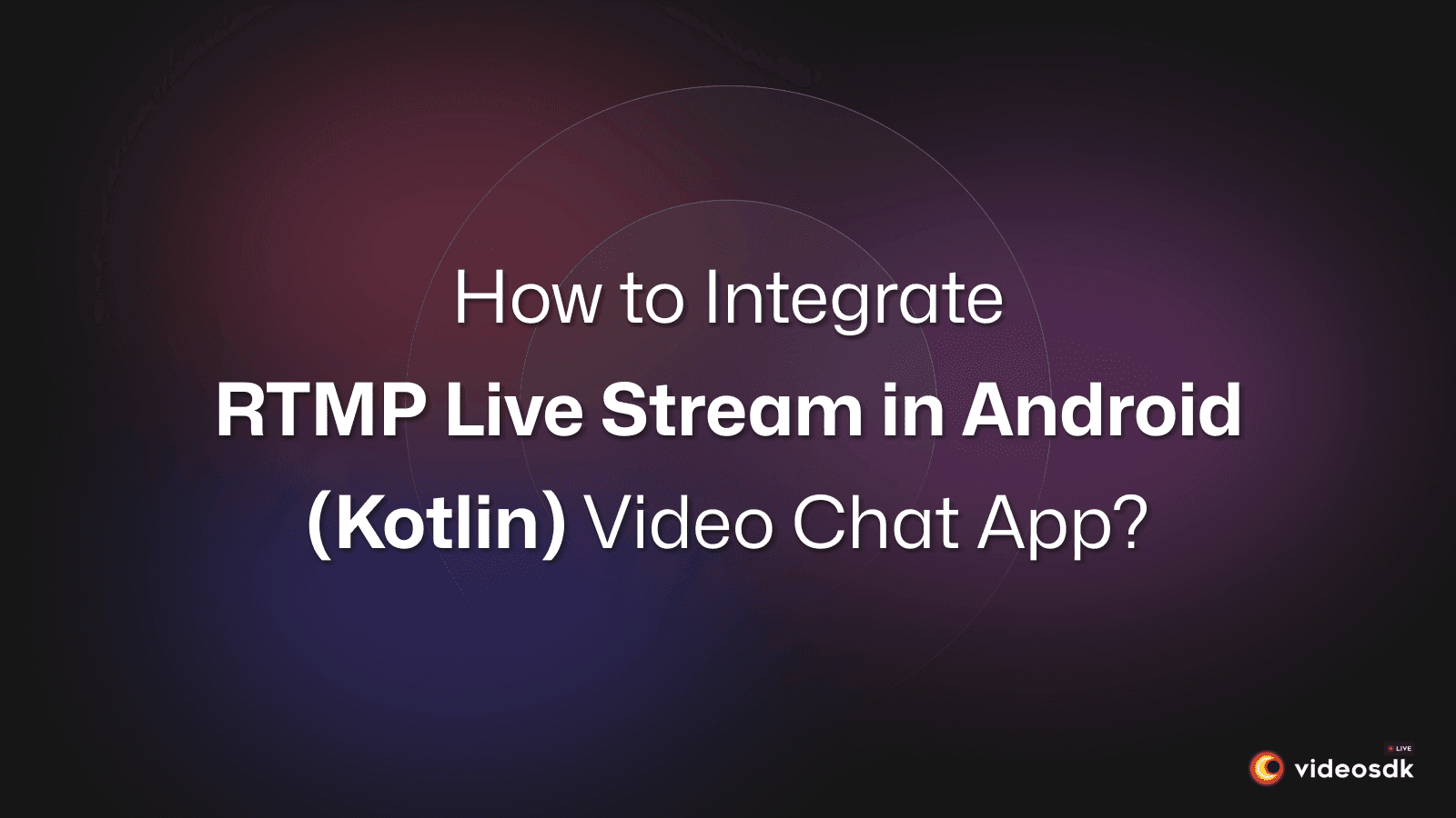 How to Integrate RTMP Live Stream in Android(Kotlin) Video Chat App?