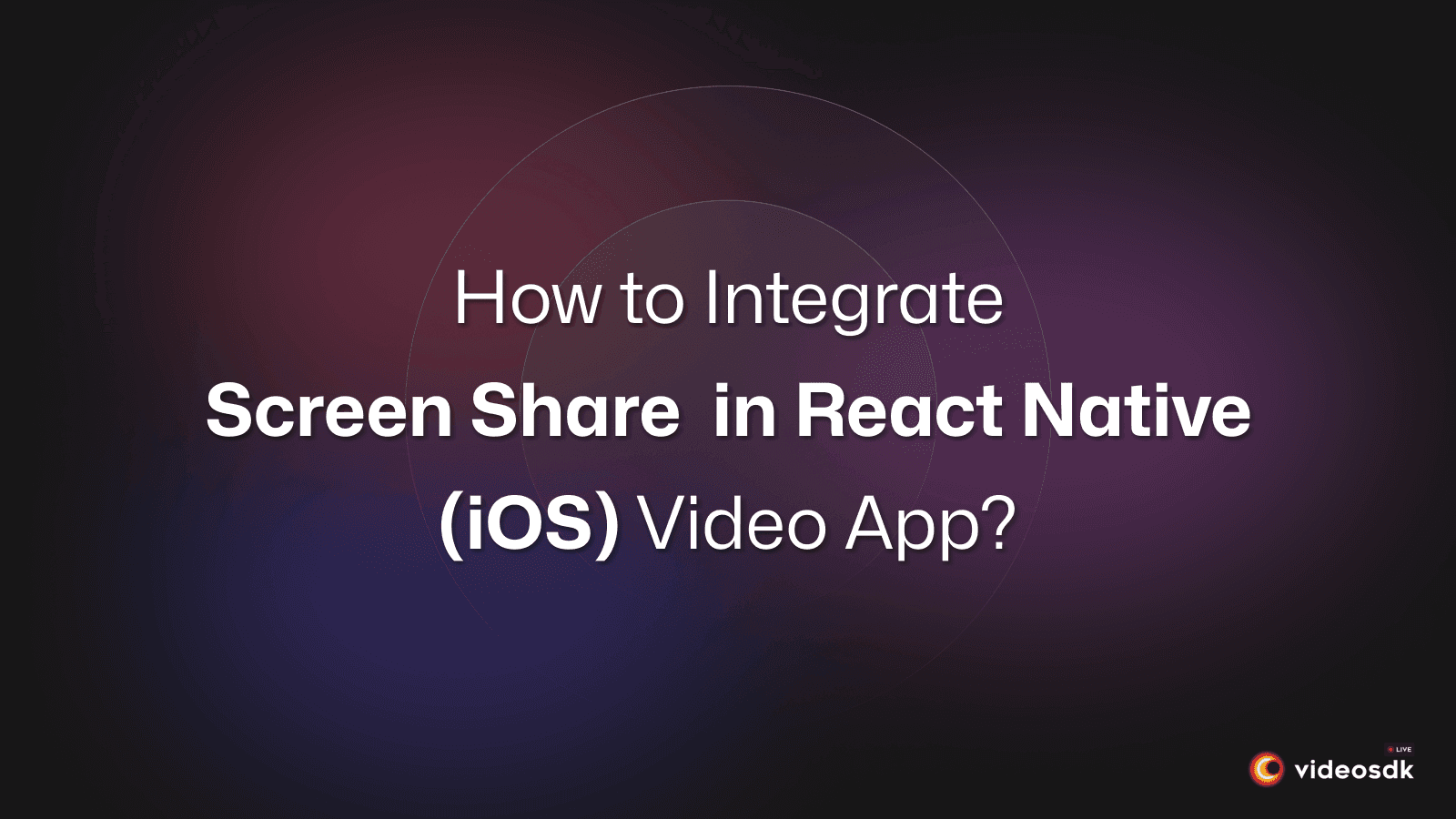 How to Integrate Screen Share in the React Native iOS Video Call App?