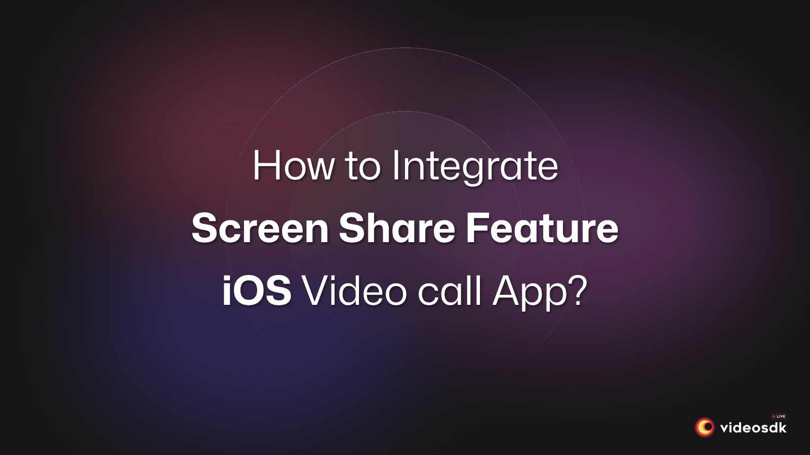 How to Integrate Screen Share in iOS Video Call App?
