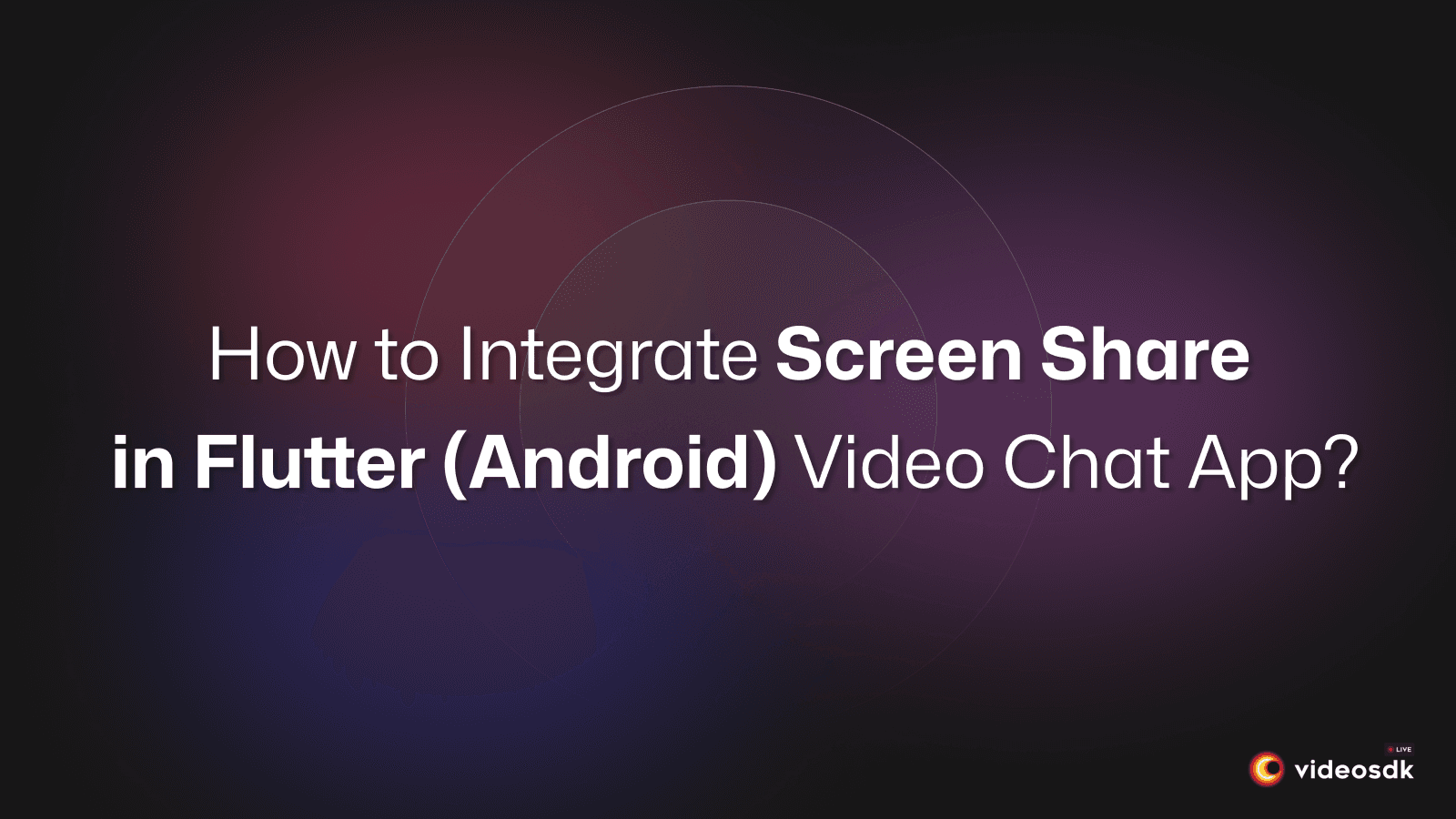 How to Implement Screen Share in Flutter Video Call App for Android?