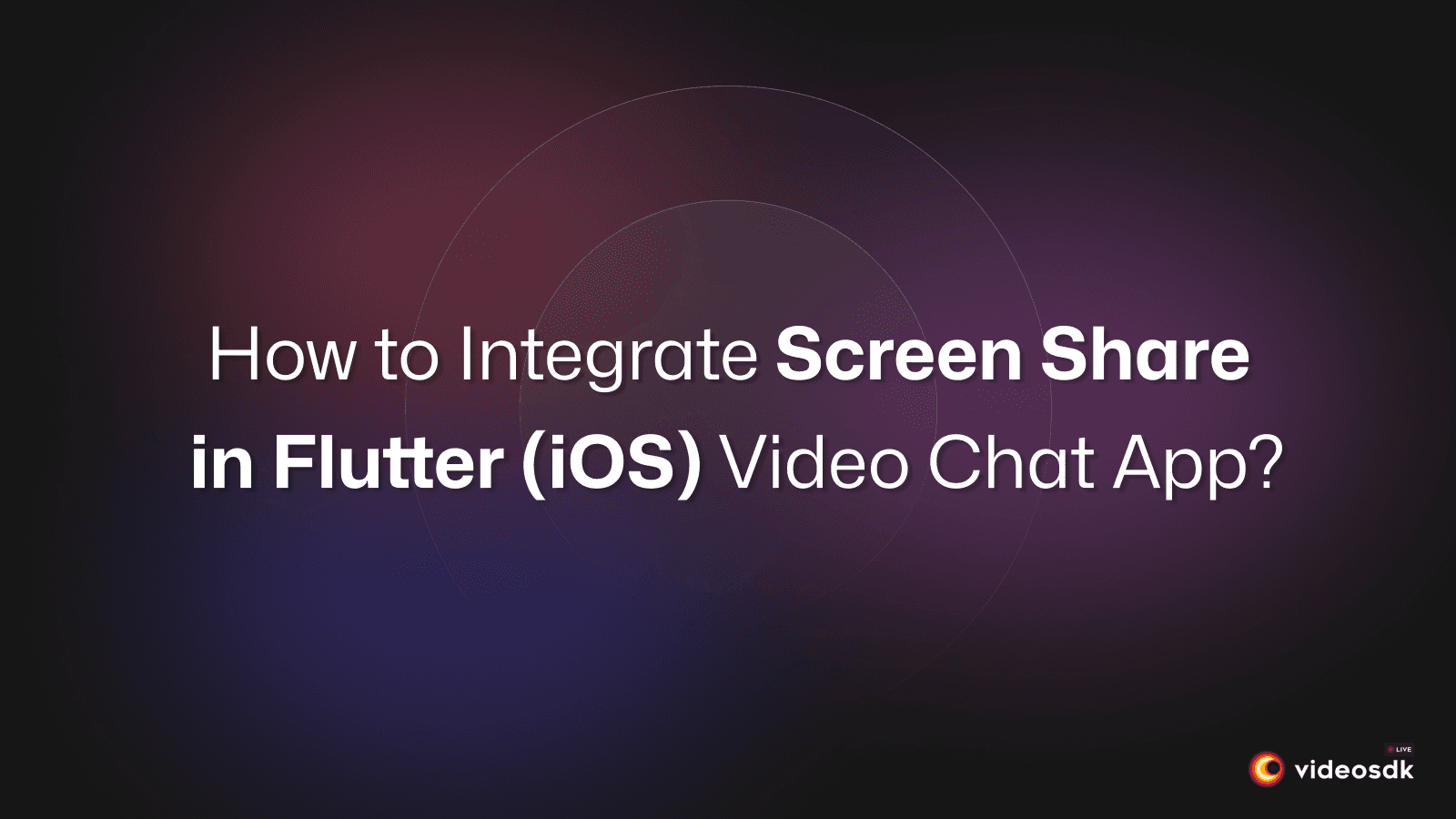 How to Implement Screen Share in Flutter Video Call App for iOS?