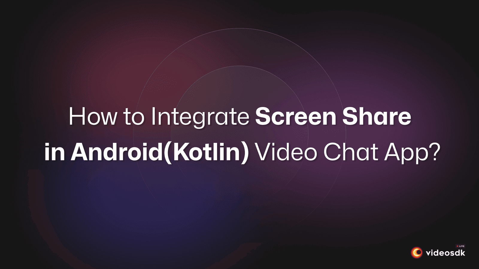 How to Integrate Screen Share in Android(Kotlin) Video Chat App?