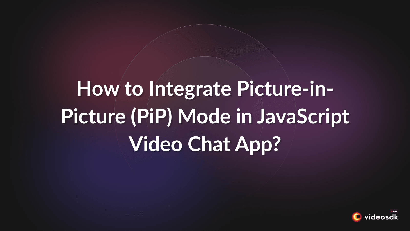 How to Integrate Picture-in-Picture (PiP) Mode in JavaScript Video Chat App?