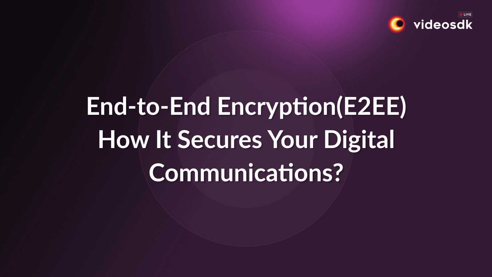 End-to-End Encryption(E2EE): How It Secures Your Digital Communications?