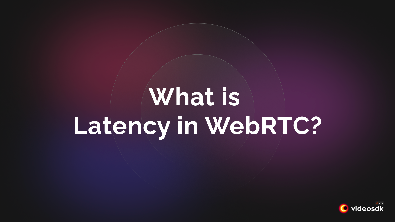 Understanding Latency in WebRTC? How can VideoSDK Fix Latency?