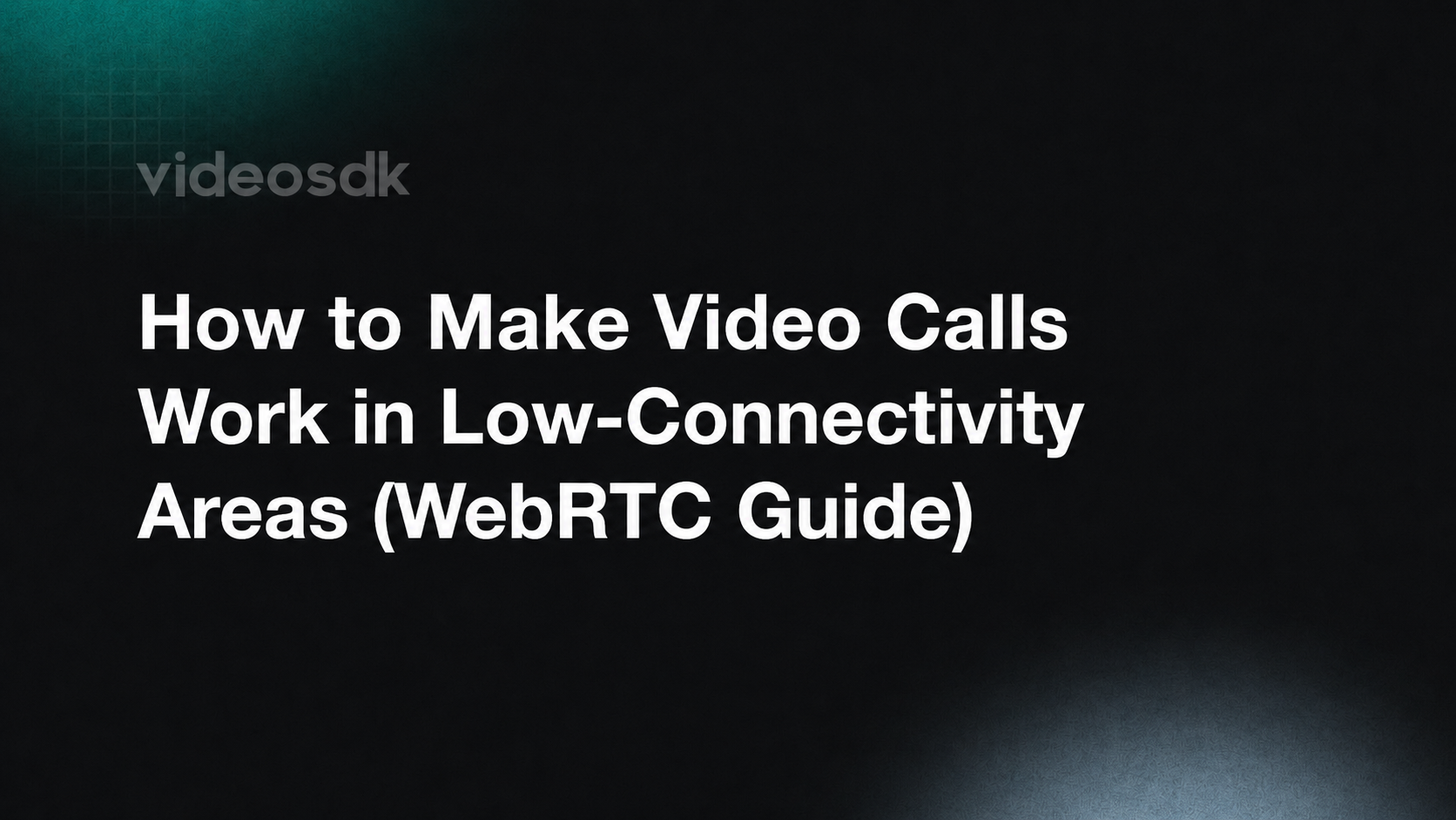 How to Make Video Calls Work in Low-Connectivity Areas (WebRTC Guide)