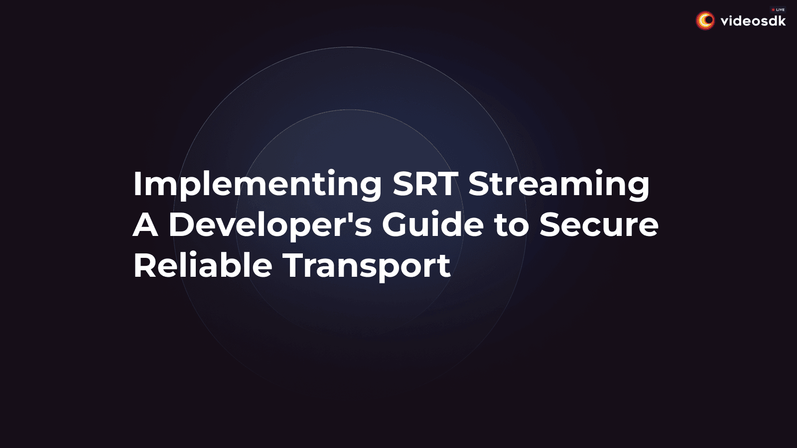 Implementing SRT Streaming: A Developer's Guide to Secure Reliable Transport Implementing SRT Streaming: A Developer's Guide to Secure Reliable Transport