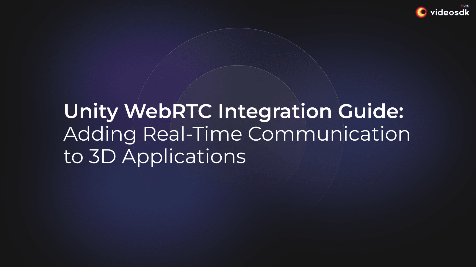 Unity WebRTC: Building Real-Time Communication in Interactive 3D Applications Unity WebRTC: Building Real-Time Communication in Interactive 3D Applications