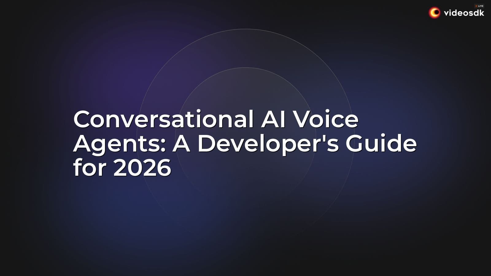 Conversational AI Voice Agents: A Developer's Guide for 2026 Conversational AI Voice Agents: A Developer's Guide for 2026