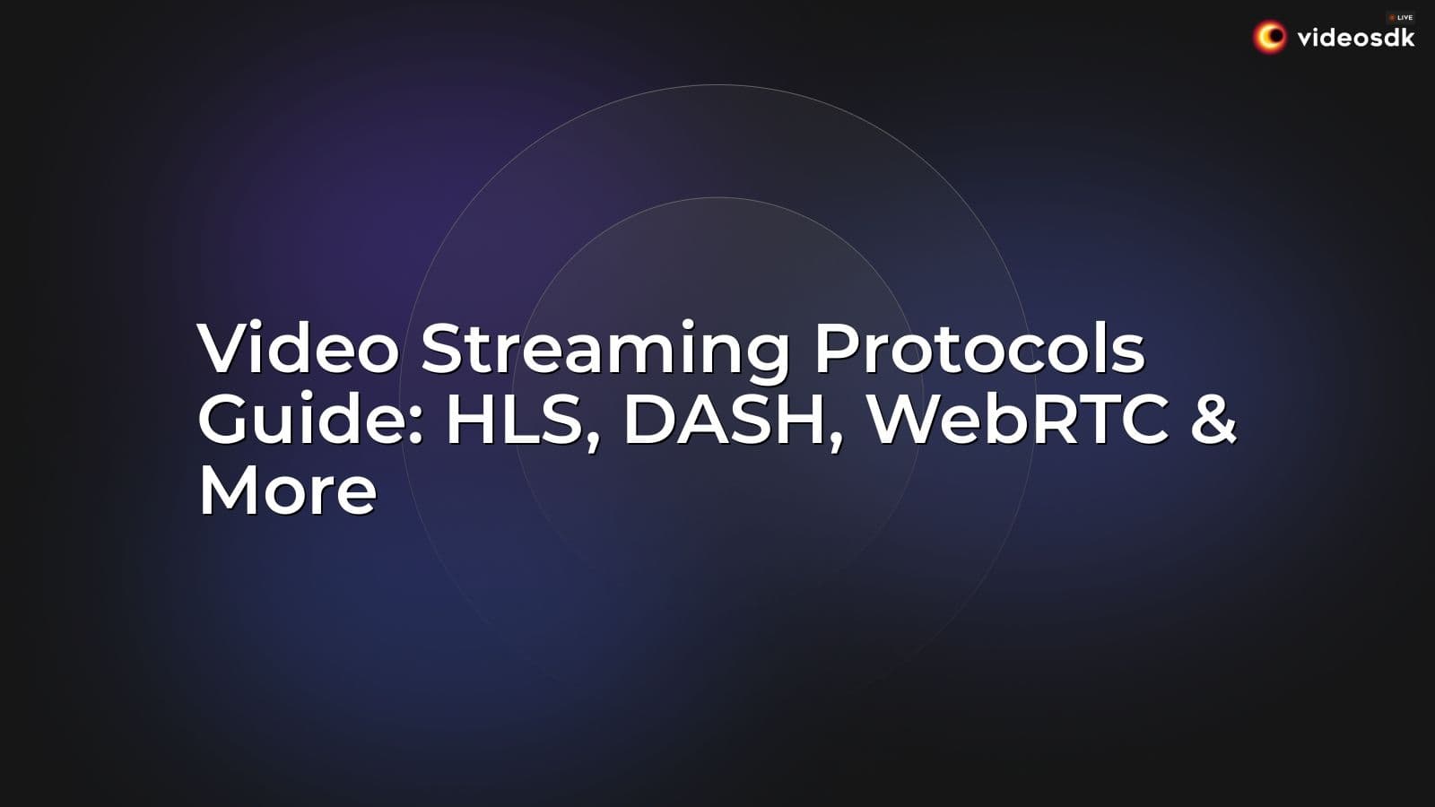 Video Streaming Protocols Guide: HLS, DASH, WebRTC & More Video Streaming Protocols Guide: HLS, DASH, WebRTC & More